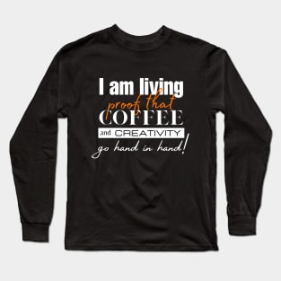 I am living proof that coffee and creativity go hand in hand! Long Sleeve T-Shirt